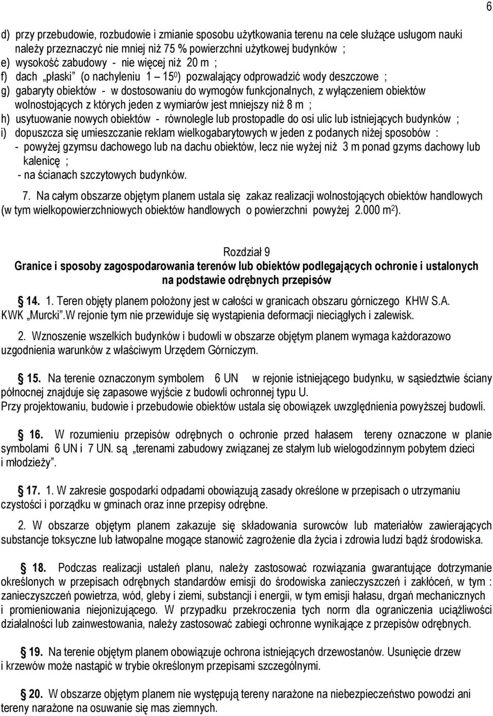 z których jeden z wymiarów jest mniejszy niż 8 m ; h) usytuowanie nowych obiektów - równolegle lub prostopadle do osi ulic lub istniejących budynków ; i) dopuszcza się umieszczanie reklam