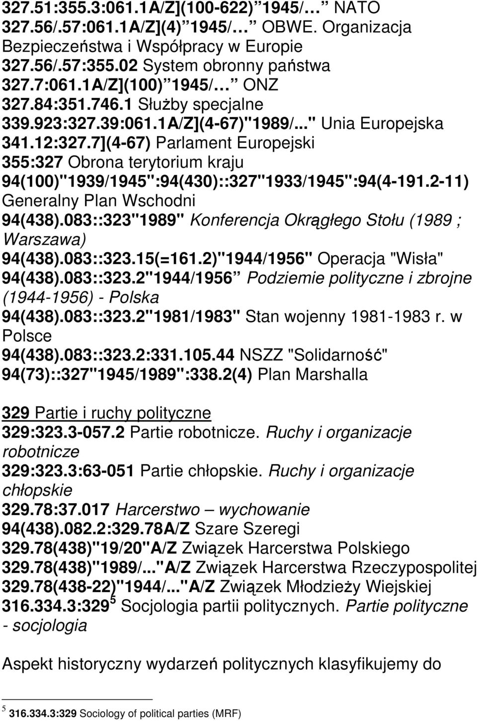 7](4-67) Parlament Europejski 355:327 Obrona terytorium kraju 94(100)"1939/1945":94(430)::327"1933/1945":94(4-191.2-11) Generalny Plan Wschodni 94(438).