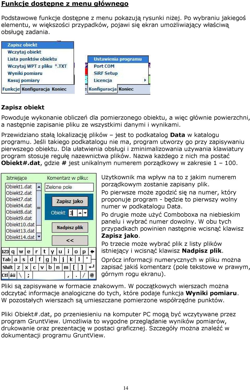 Zapisz obiekt Powoduje wykonanie obliczeń dla pomierzonego obiektu, a więc głównie powierzchni, a następnie zapisanie pliku ze wszystkimi danymi i wynikami.