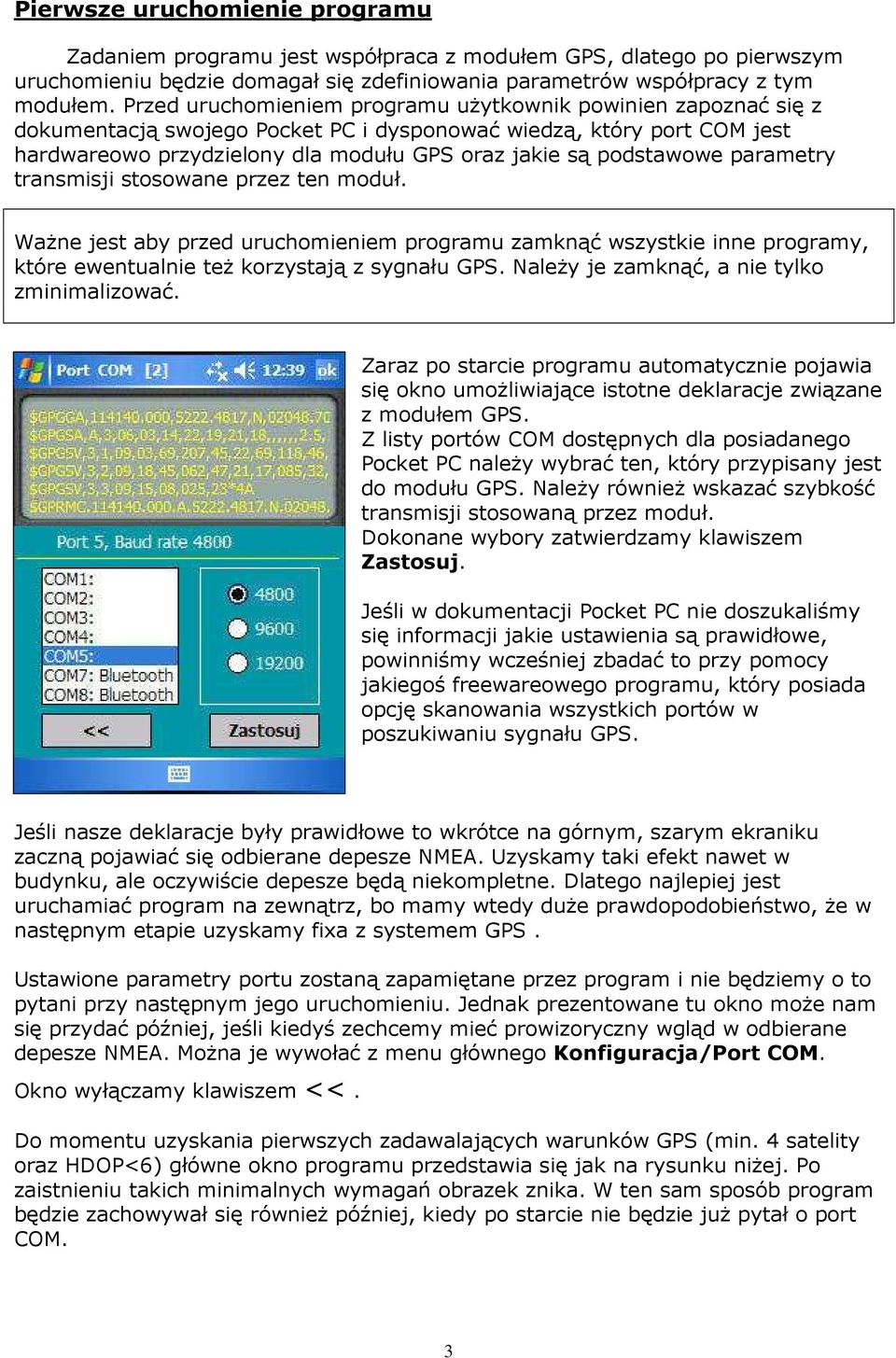 podstawowe parametry transmisji stosowane przez ten moduł. WaŜne jest aby przed uruchomieniem programu zamknąć wszystkie inne programy, które ewentualnie teŝ korzystają z sygnału GPS.