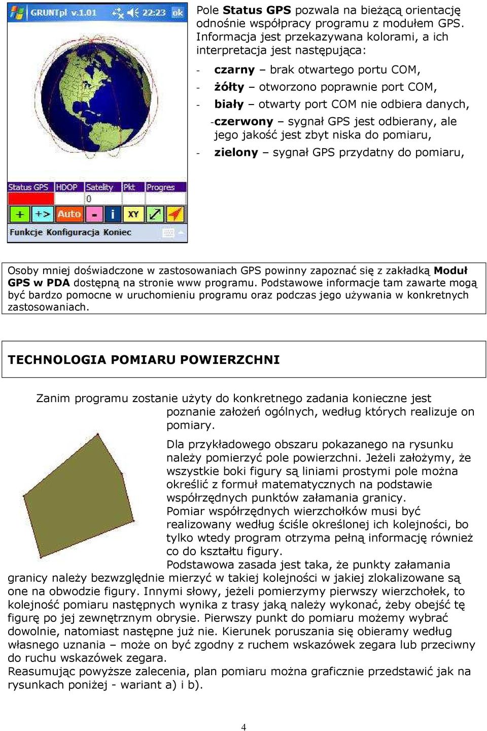 czerwony sygnał GPS jest odbierany, ale jego jakość jest zbyt niska do pomiaru, - zielony sygnał GPS przydatny do pomiaru, Osoby mniej doświadczone w zastosowaniach GPS powinny zapoznać się z