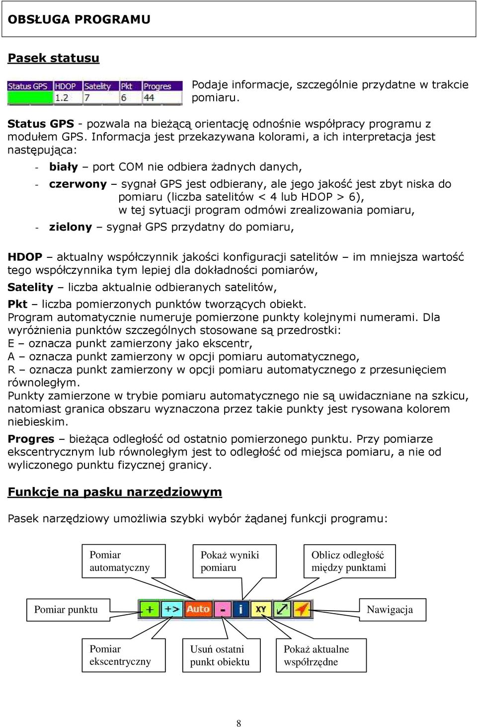 pomiaru (liczba satelitów < 4 lub HDOP > 6), w tej sytuacji program odmówi zrealizowania pomiaru, - zielony sygnał GPS przydatny do pomiaru, HDOP aktualny współczynnik jakości konfiguracji satelitów