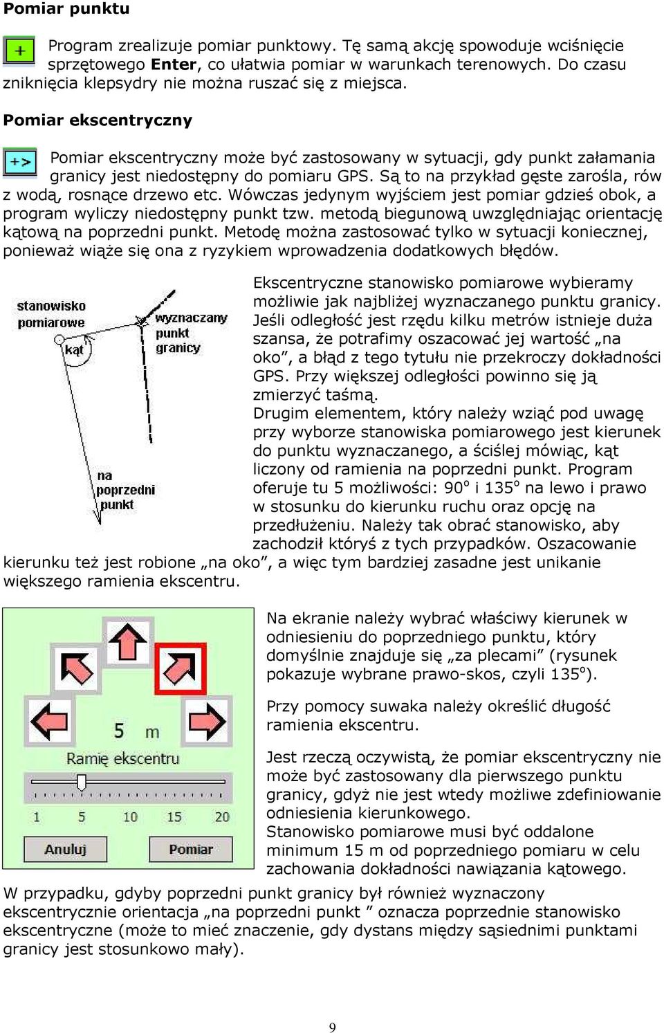 Są to na przykład gęste zarośla, rów z wodą, rosnące drzewo etc. Wówczas jedynym wyjściem jest pomiar gdzieś obok, a program wyliczy niedostępny punkt tzw.
