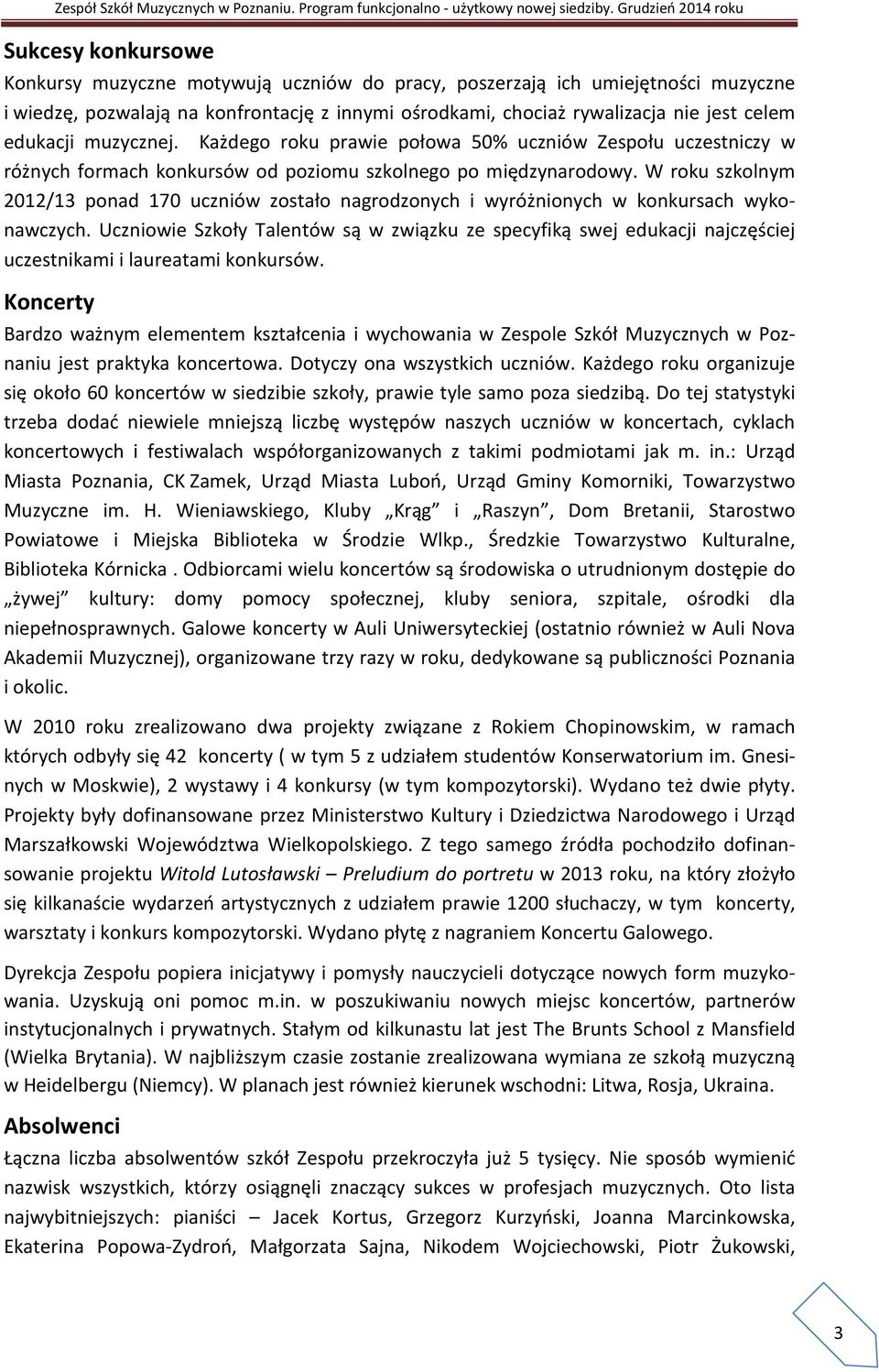 W roku szkolnym 2012/13 ponad 170 uczniów zostało nagrodzonych i wyróżnionych w konkursach wykonawczych.