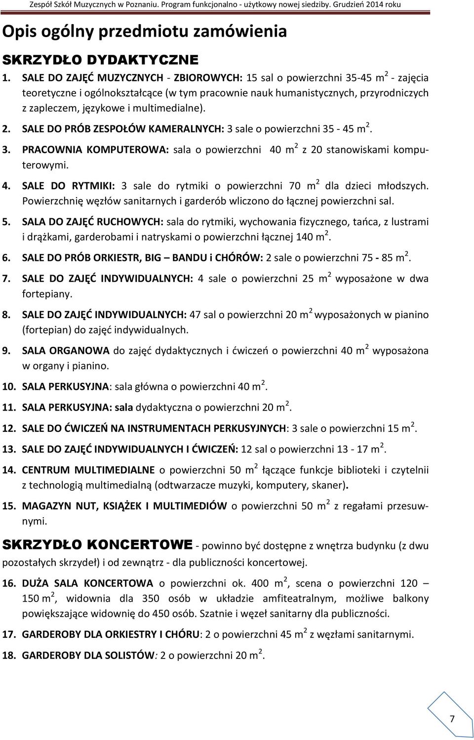 multimedialne). 2. SALE DO PRÓB ZESPOŁÓW KAMERALNYCH: 3 sale o powierzchni 35-45 m 2. 3. PRACOWNIA KOMPUTEROWA: sala o powierzchni 40