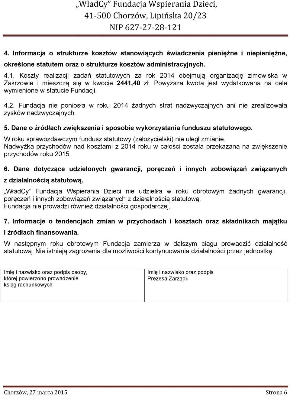 4.2. Fundacja nie poniosła w roku 2014 żadnych strat nadzwyczajnych ani nie zrealizowała zysków nadzwyczajnych. 5. Dane o źródłach zwiększenia i sposobie wykorzystania funduszu statutowego.