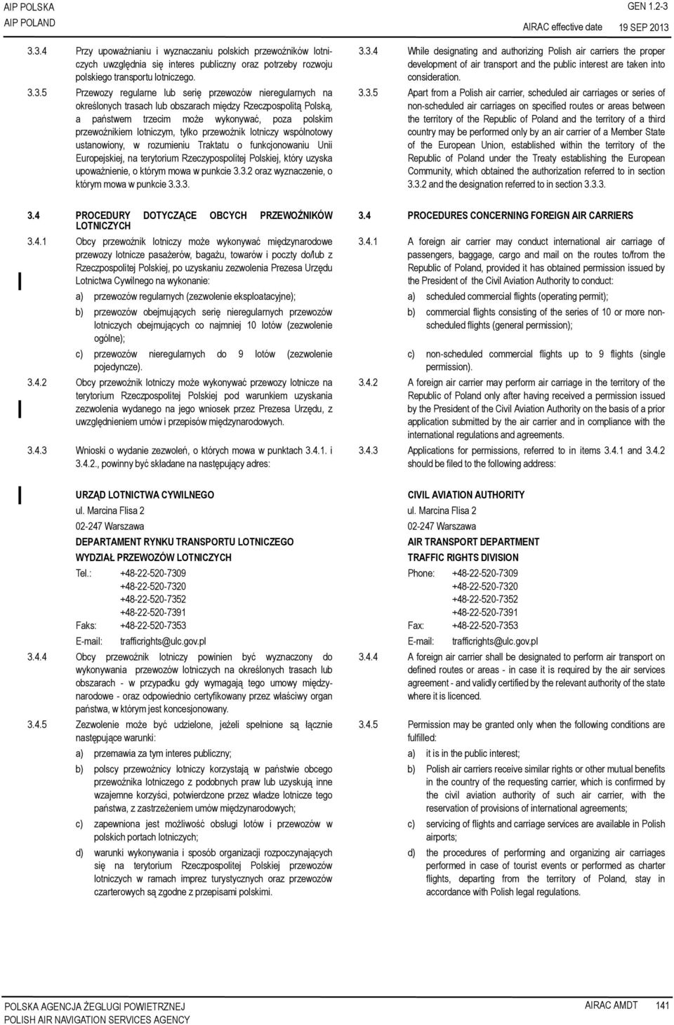 3.3.4 Przy upoważnianiu i wyznaczaniu polskich przewoźników lotniczych uwzględnia się interes publiczny oraz potrzeby rozwoju polskiego transportu lotniczego. 3.3.5 Przewozy regularne lub serię