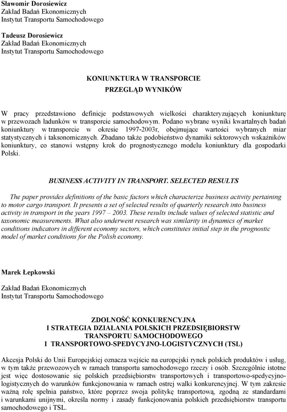 Podano wybrane wyniki kwartalnych badań koniunktury w transporcie w okresie 1997-2003r, obejmujące wartości wybranych miar statystycznych i taksonomicznych.