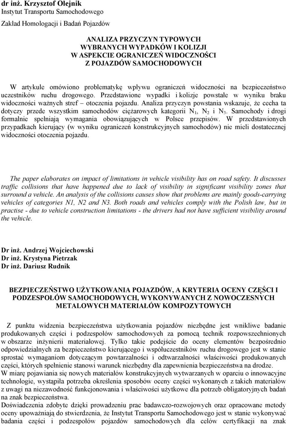 problematykę wpływu ograniczeń widoczności na bezpieczeństwo uczestników ruchu drogowego. Przedstawione wypadki i kolizje powstałe w wyniku braku widoczności ważnych stref otoczenia pojazdu.