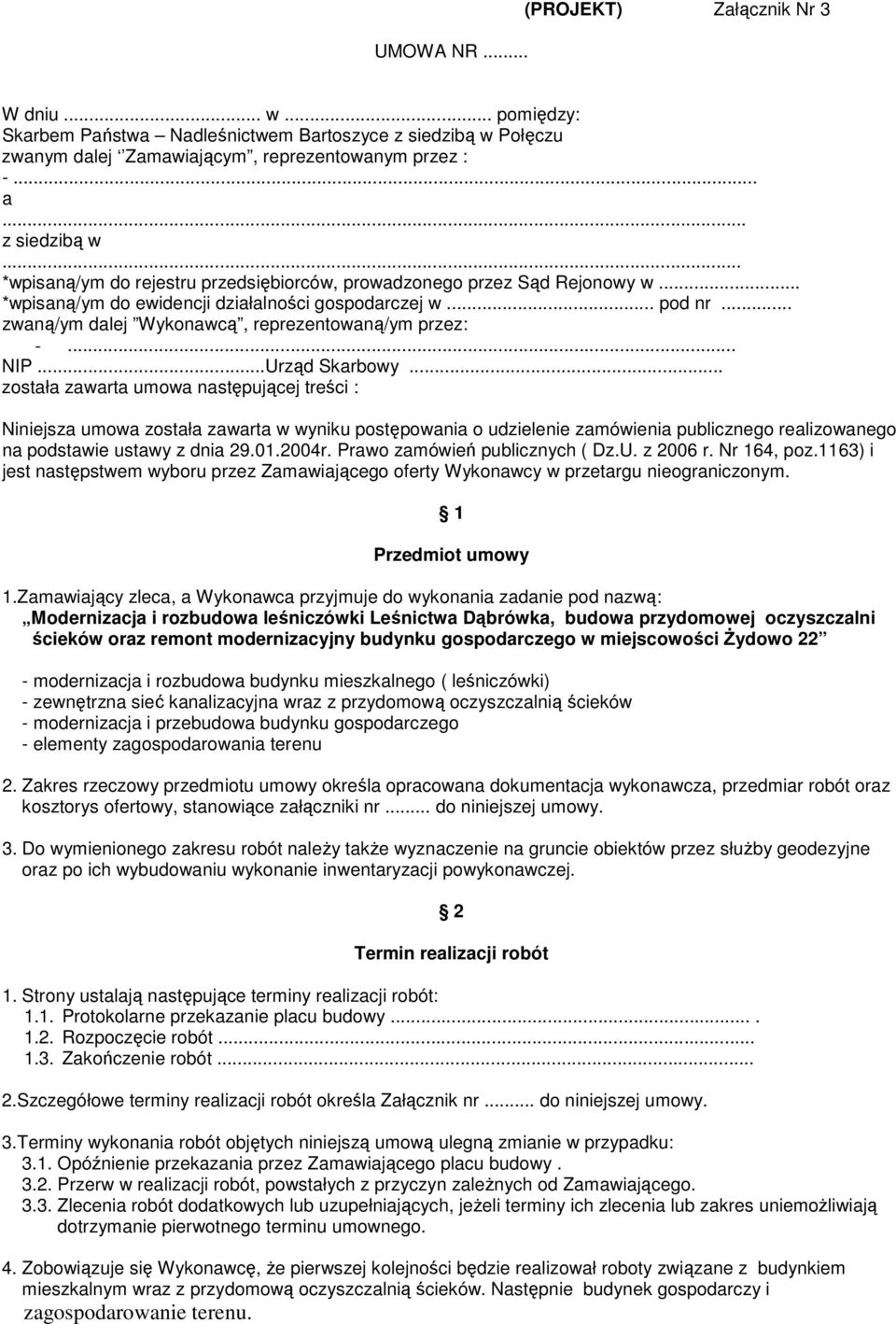 .. została zawarta umowa następującej treści : Niniejsza umowa została zawarta w wyniku postępowania o udzielenie zamówienia publicznego realizowanego na podstawie ustawy z dnia 29.01.2004r.