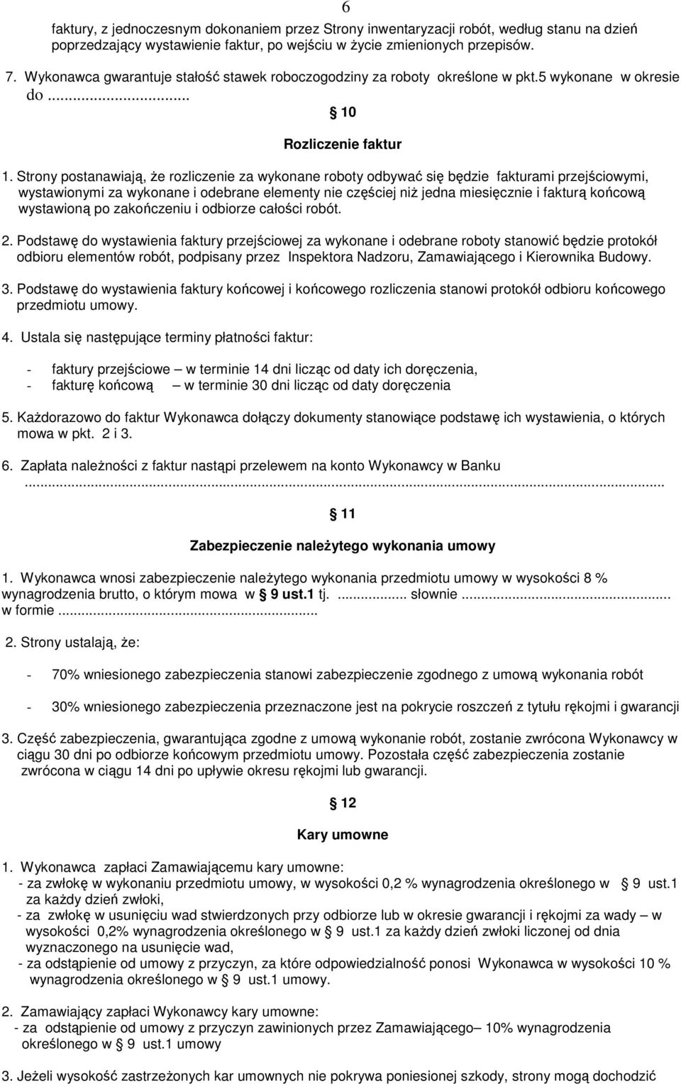 Strony postanawiają, że rozliczenie za wykonane roboty odbywać się będzie fakturami przejściowymi, wystawionymi za wykonane i odebrane elementy nie częściej niż jedna miesięcznie i fakturą końcową