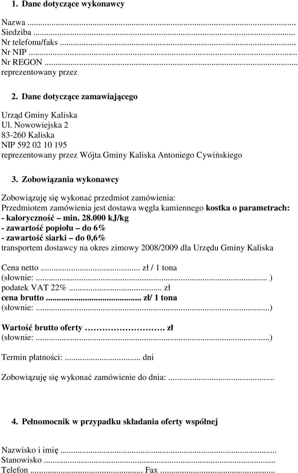 Zobowiązania wykonawcy Zobowiązuję się wykonać przedmiot zamówienia: Przedmiotem zamówienia jest dostawa węgla kamiennego kostka o parametrach: - kaloryczność min. 28.