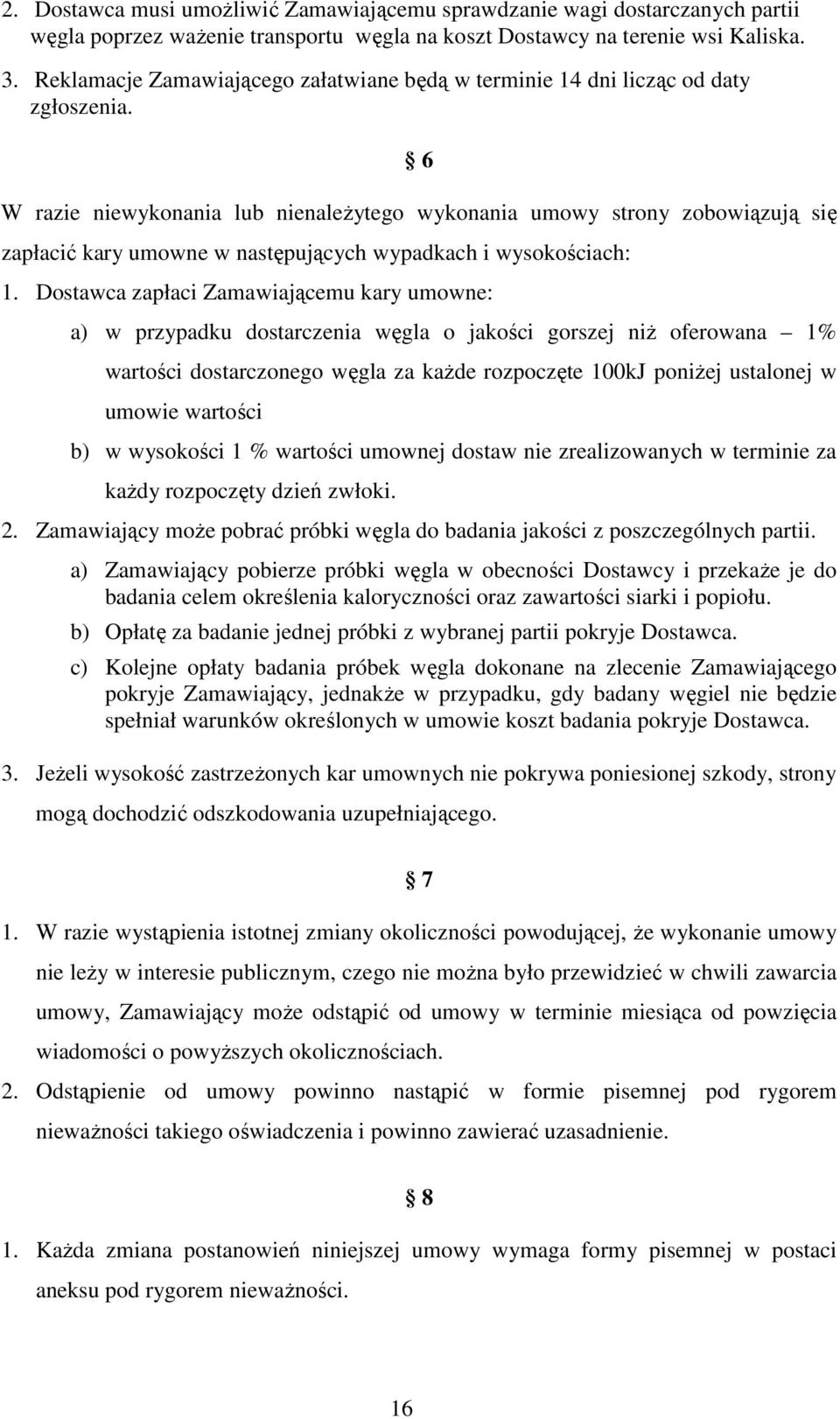 6 W razie niewykonania lub nienaleŝytego wykonania umowy strony zobowiązują się zapłacić kary umowne w następujących wypadkach i wysokościach: 1.