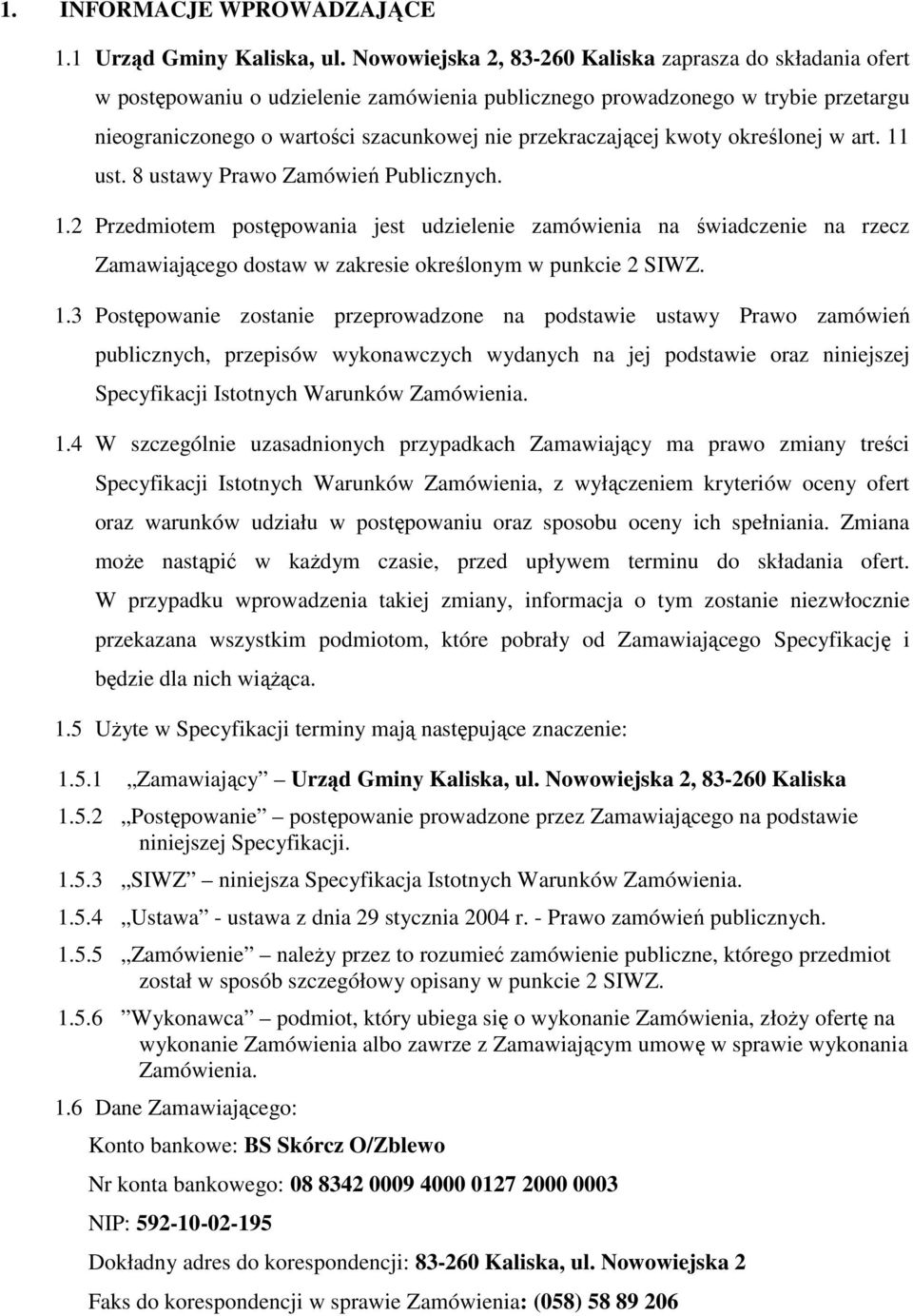 przekraczającej kwoty określonej w art. 11 ust. 8 ustawy Prawo Zamówień Publicznych. 1.2 Przedmiotem postępowania jest udzielenie zamówienia na świadczenie na rzecz Zamawiającego dostaw w zakresie określonym w punkcie 2 SIWZ.