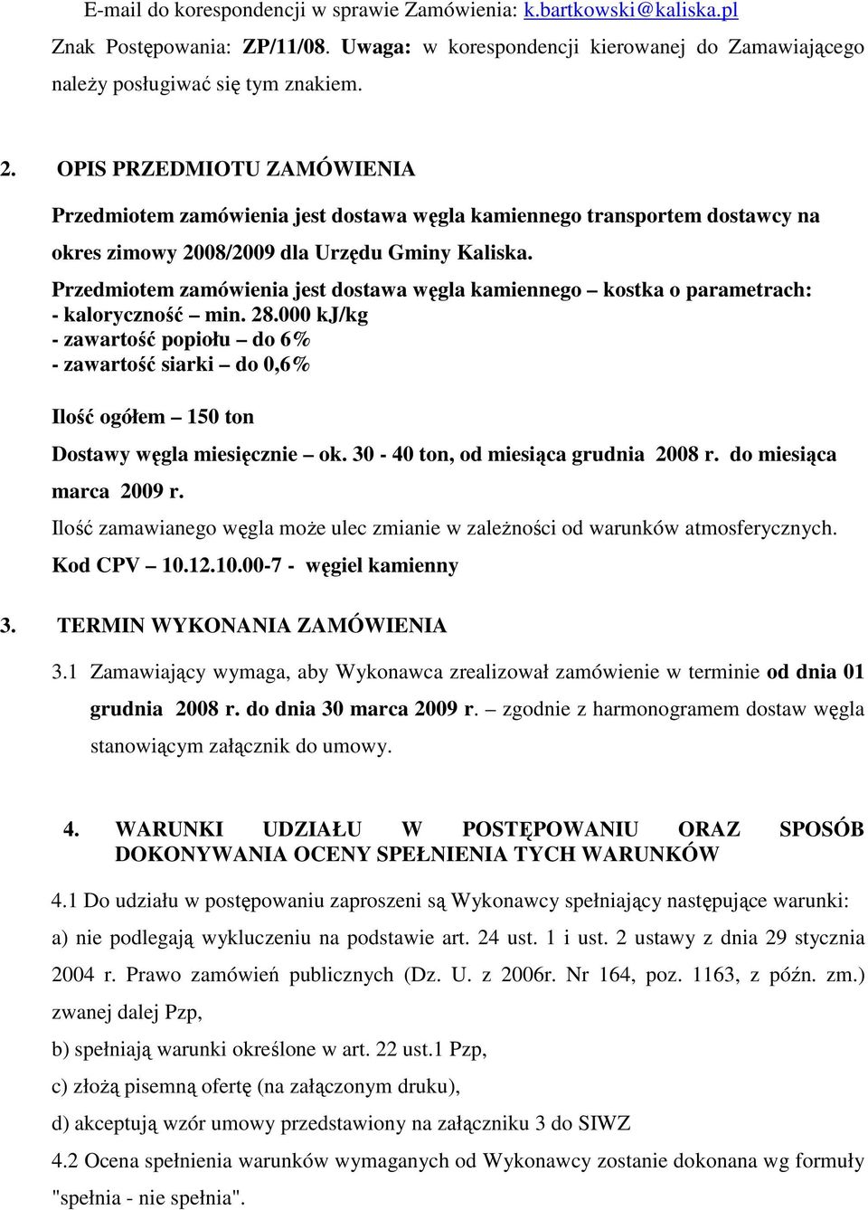 Przedmiotem zamówienia jest dostawa węgla kamiennego kostka o parametrach: - kaloryczność min. 28.