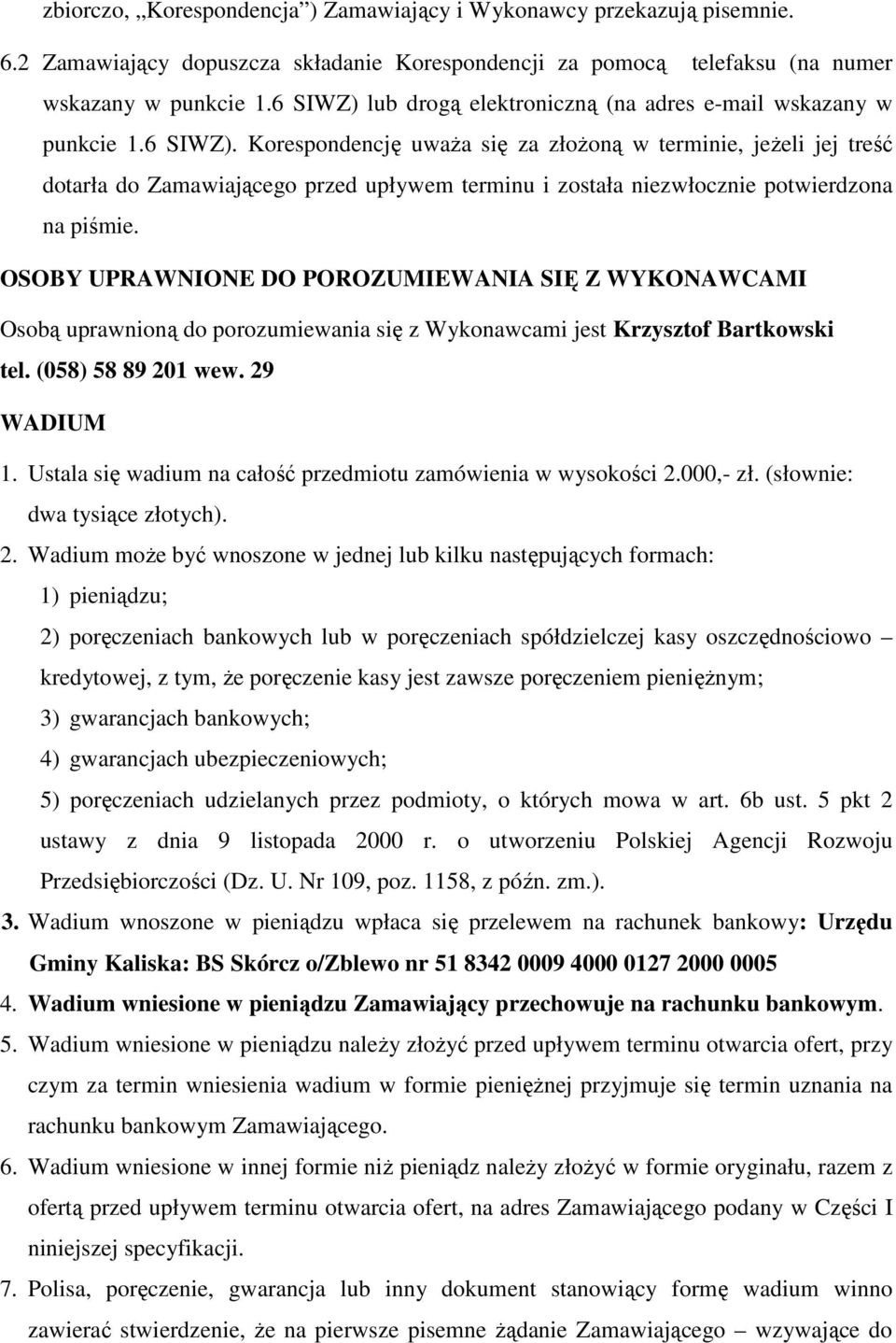 OSOBY UPRAWNIONE DO POROZUMIEWANIA SIĘ Z WYKONAWCAMI Osobą uprawnioną do porozumiewania się z Wykonawcami jest Krzysztof Bartkowski tel. (058) 58 89 201 wew. 29 WADIUM 1.