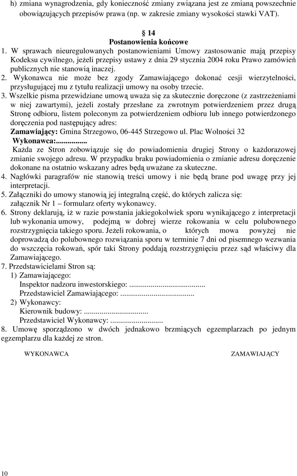 stycznia 2004 roku Prawo zamówień publicznych nie stanowią inaczej. 2. Wykonawca nie moŝe bez zgody Zamawiającego dokonać cesji wierzytelności, przysługującej mu z tytułu realizacji umowy na osoby trzecie.