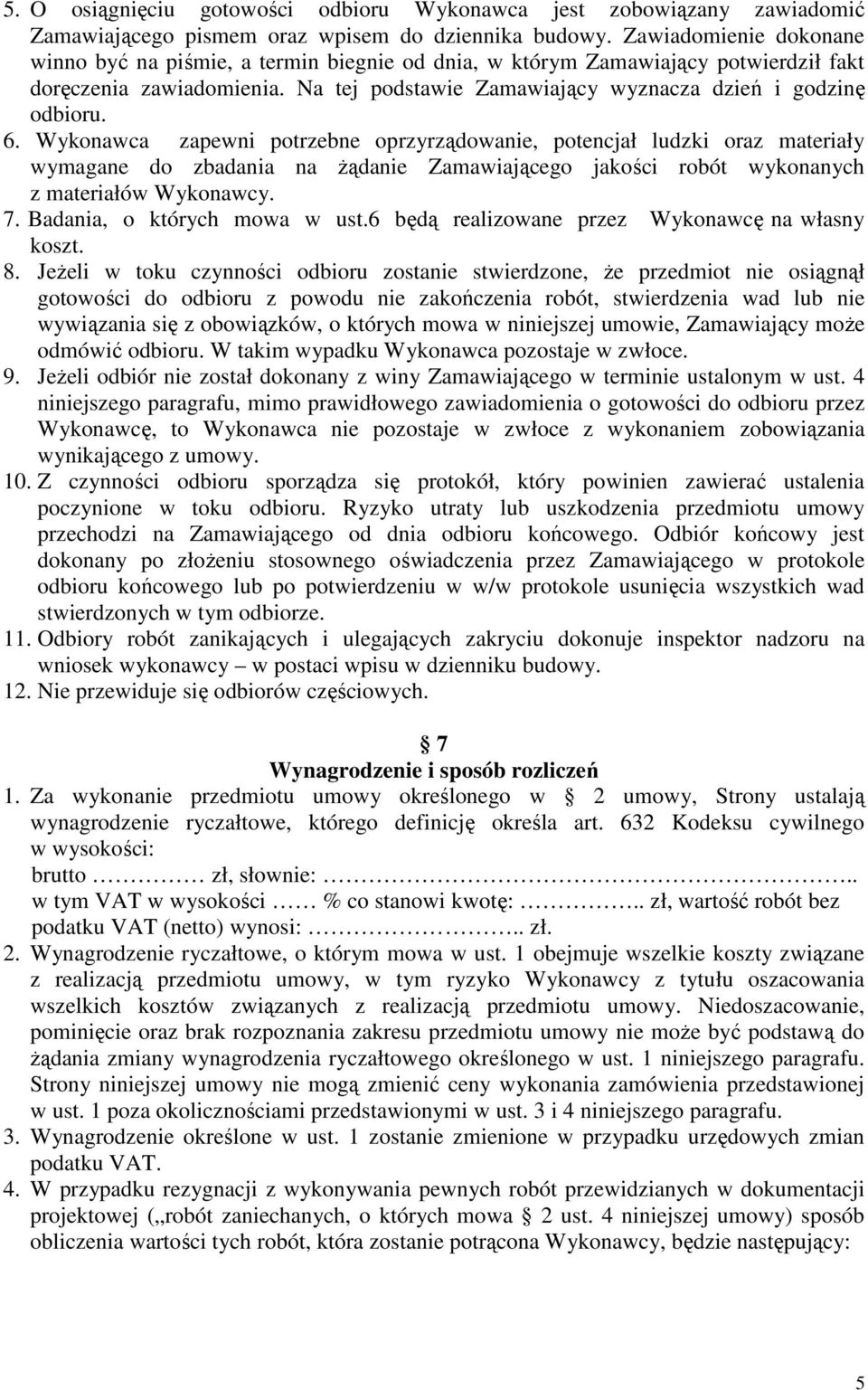 Wykonawca zapewni potrzebne oprzyrządowanie, potencjał ludzki oraz materiały wymagane do zbadania na Ŝądanie Zamawiającego jakości robót wykonanych z materiałów Wykonawcy. 7.