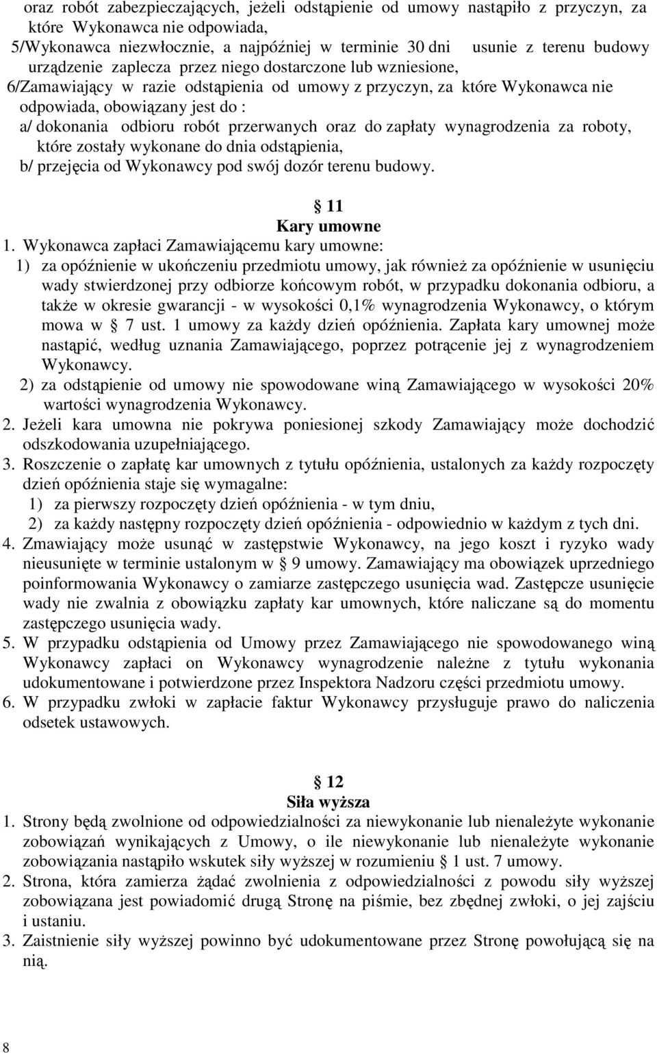 przerwanych oraz do zapłaty wynagrodzenia za roboty, które zostały wykonane do dnia odstąpienia, b/ przejęcia od Wykonawcy pod swój dozór terenu budowy. 11 Kary umowne 1.