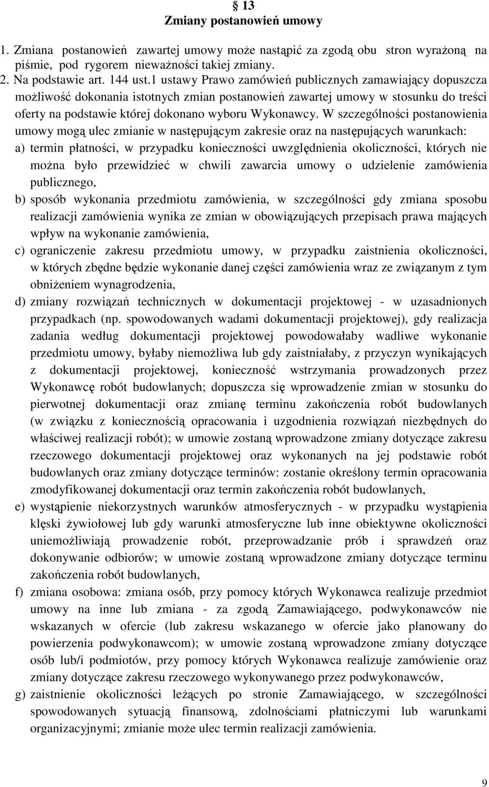 W szczególności postanowienia umowy mogą ulec zmianie w następującym zakresie oraz na następujących warunkach: a) termin płatności, w przypadku konieczności uwzględnienia okoliczności, których nie