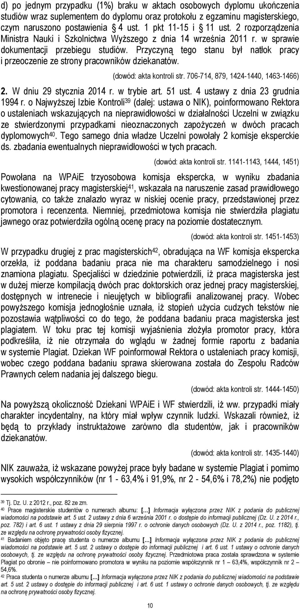 Przyczyną tego stanu był natłok pracy i przeoczenie ze strony pracowników dziekanatów. (dowód: akta kontroli str. 706-714, 879, 1424-1440, 1463-1466) 2. W dniu 29 stycznia 2014 r. w trybie art.