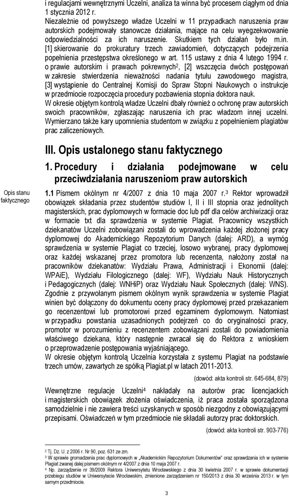 Skutkiem tych działań było m.in. [1] skierowanie do prokuratury trzech zawiadomień, dotyczących podejrzenia popełnienia przestępstwa określonego w art. 115 ustawy z dnia 4 lutego 1994 r.