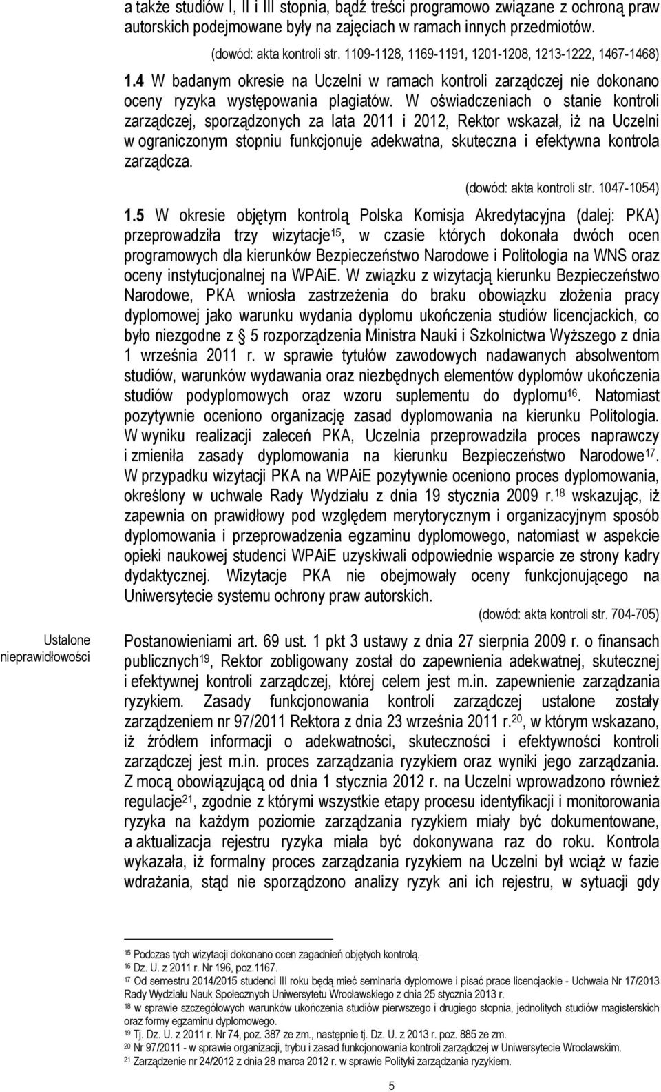 W oświadczeniach o stanie kontroli zarządczej, sporządzonych za lata 2011 i 2012, Rektor wskazał, iż na Uczelni w ograniczonym stopniu funkcjonuje adekwatna, skuteczna i efektywna kontrola zarządcza.