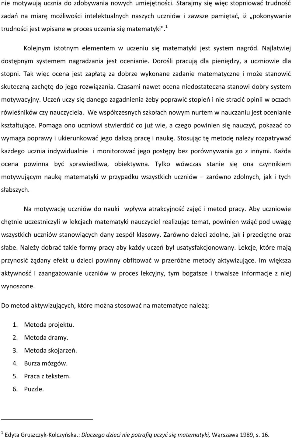 1 Kolejnym istotnym elementem w uczeniu się matematyki jest system nagród. Najłatwiej dostępnym systemem nagradzania jest ocenianie. Dorośli pracują dla pieniędzy, a uczniowie dla stopni.