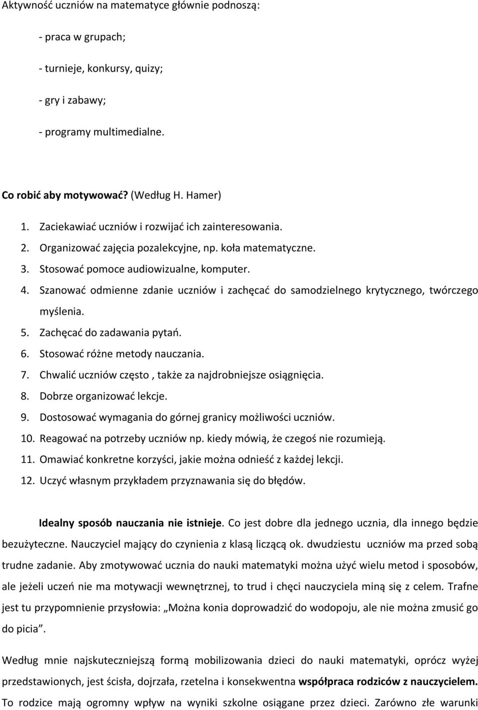 Szanować odmienne zdanie uczniów i zachęcać do samodzielnego krytycznego, twórczego myślenia. 5. Zachęcać do zadawania pytań. 6. Stosować różne metody nauczania. 7.