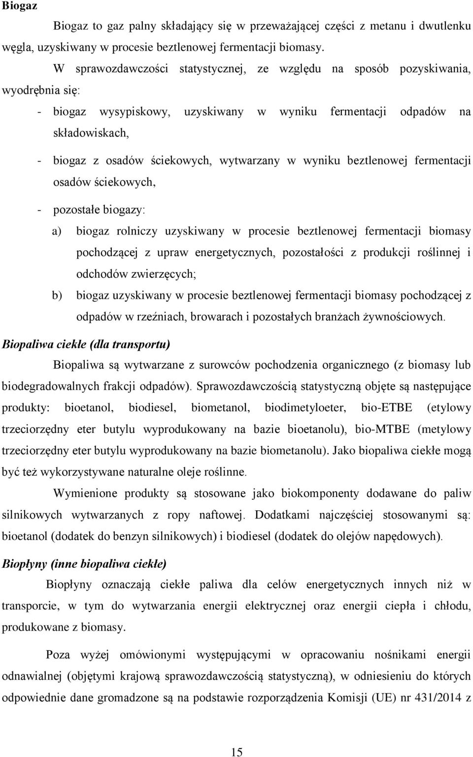 wytwarzany w wyniku beztlenowej fermentacji osadów ściekowych, - pozostałe biogazy: a) biogaz rolniczy uzyskiwany w procesie beztlenowej fermentacji biomasy pochodzącej z upraw energetycznych,