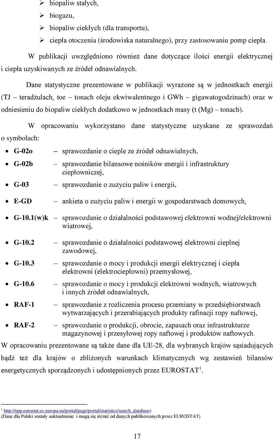 Dane statystyczne prezentowane w publikacji wyrażone są w jednostkach energii (TJ teradżulach, toe tonach oleju ekwiwalentnego i GWh gigawatogodzinach) oraz w odniesieniu do biopaliw ciekłych