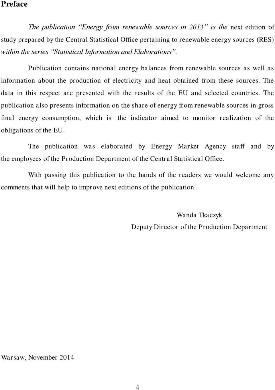 Publication contains national energy balances from renewable sources as well as information about the production of electricity and heat obtained from these sources.