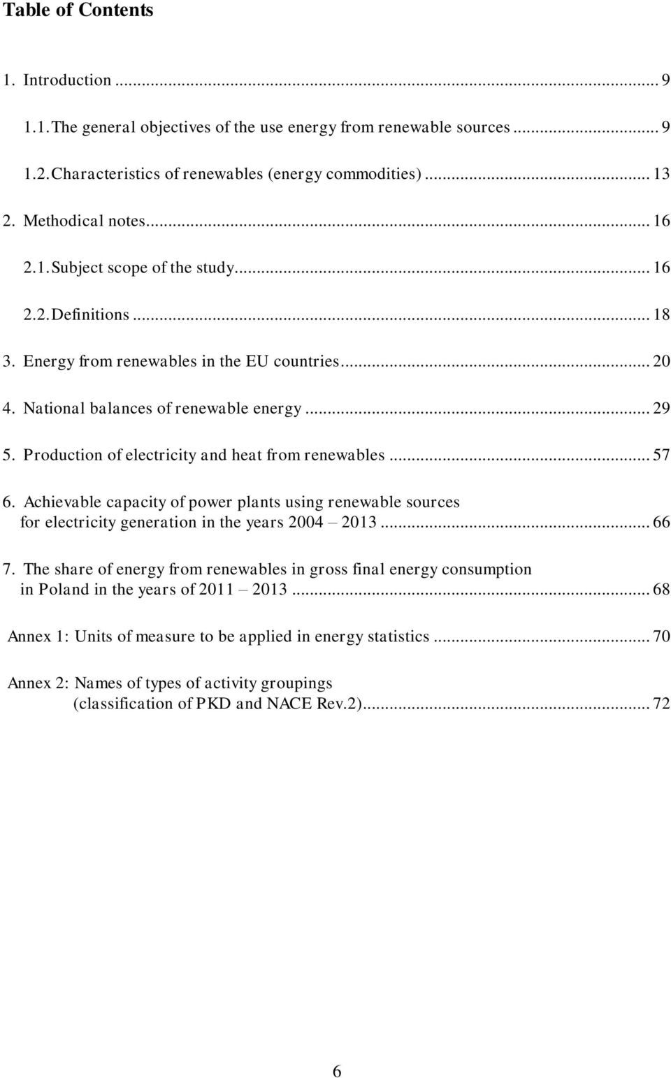 Production of electricity and heat from renewables... 57 6. Achievable capacity of power plants using renewable sources for electricity generation in the years 2004 2013... 66 7.