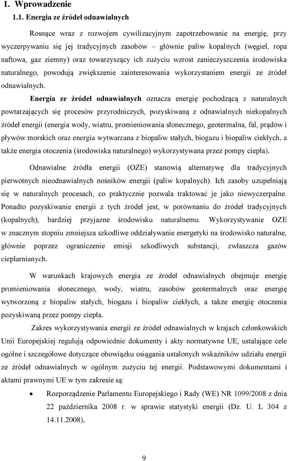 Energia ze źródeł odnawialnych oznacza energię pochodzącą z naturalnych powtarzających się procesów przyrodniczych, pozyskiwaną z odnawialnych niekopalnych źródeł energii (energia wody, wiatru,