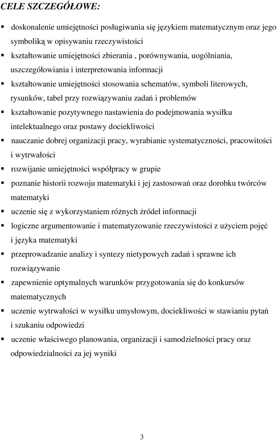 nastawienia do podejmowania wysiłku intelektualnego oraz postawy dociekliwości nauczanie dobrej organizacji pracy, wyrabianie systematyczności, pracowitości i wytrwałości rozwijanie umiejętności