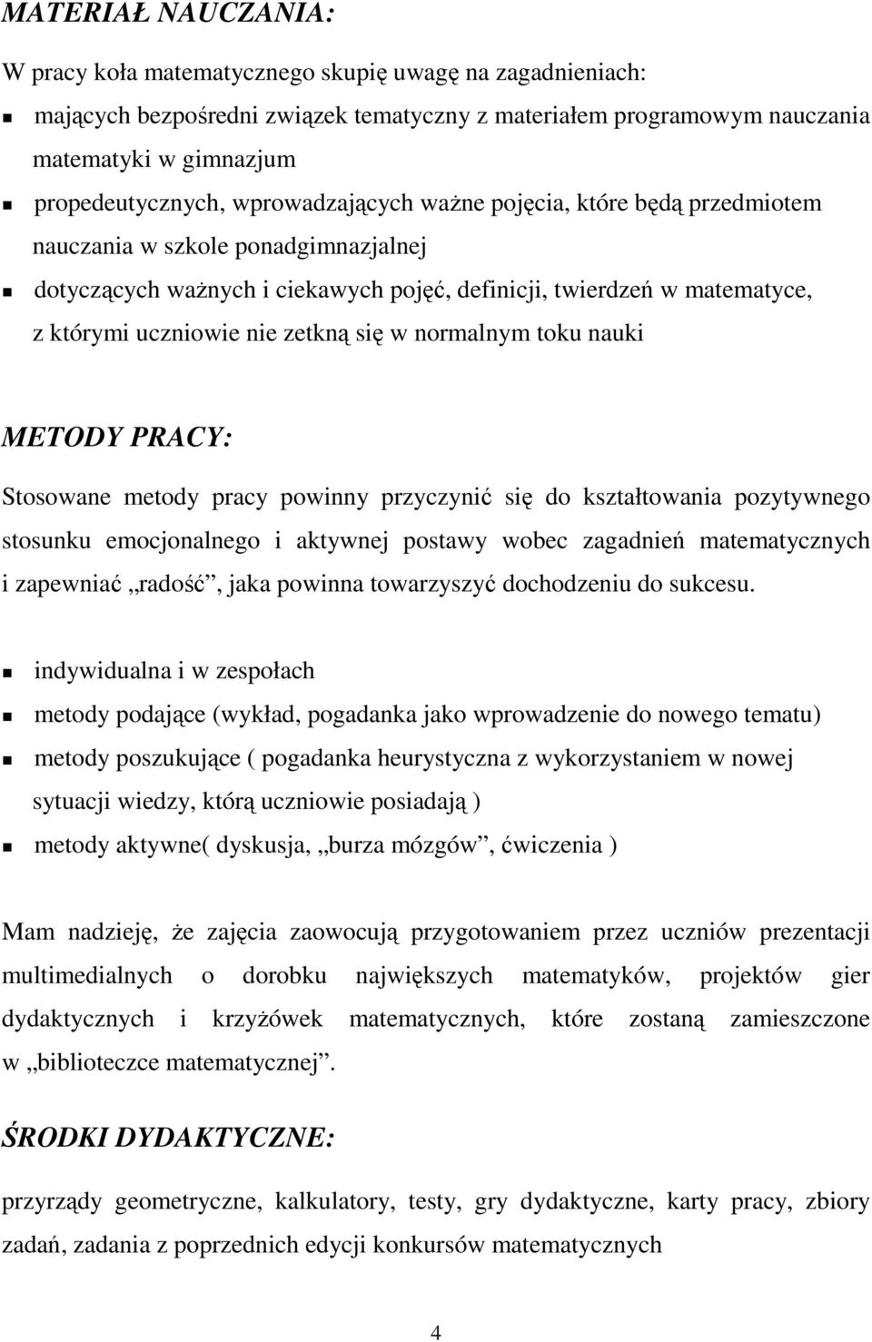 w normalnym toku nauki METODY PRACY: Stosowane metody pracy powinny przyczynić się do kształtowania pozytywnego stosunku emocjonalnego i aktywnej postawy wobec zagadnień matematycznych i zapewniać