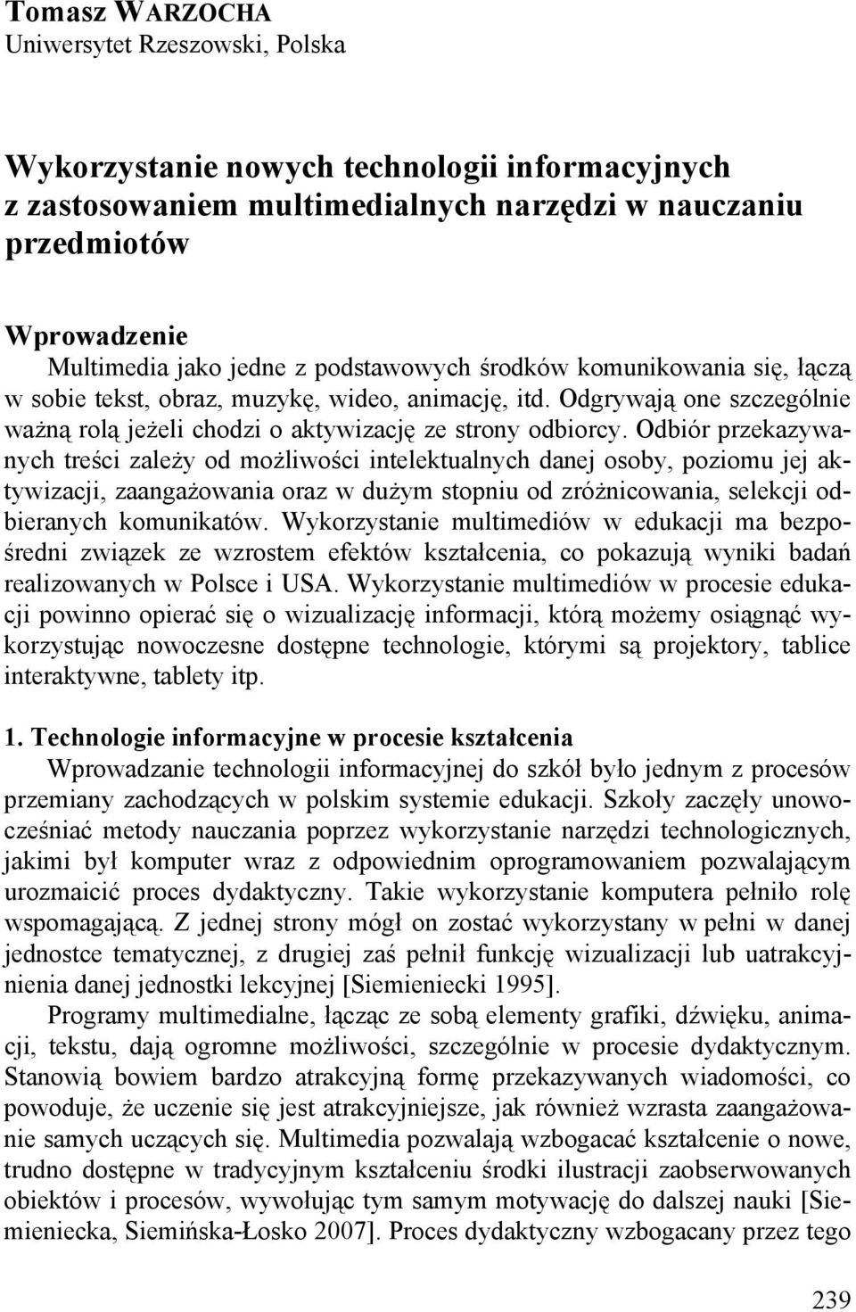 Odbiór przekazywanych treści zależy od możliwości intelektualnych danej osoby, poziomu jej aktywizacji, zaangażowania oraz w dużym stopniu od zróżnicowania, selekcji odbieranych komunikatów.