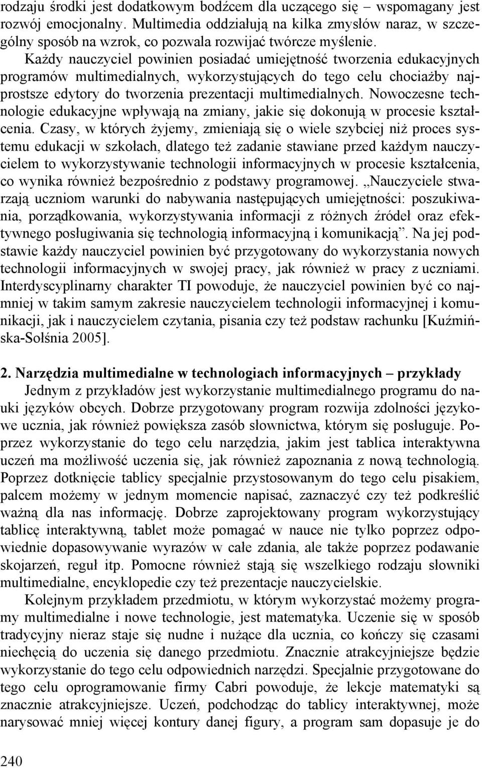 Każdy nauczyciel powinien posiadać umiejętność tworzenia edukacyjnych programów multimedialnych, wykorzystujących do tego celu chociażby najprostsze edytory do tworzenia prezentacji multimedialnych.