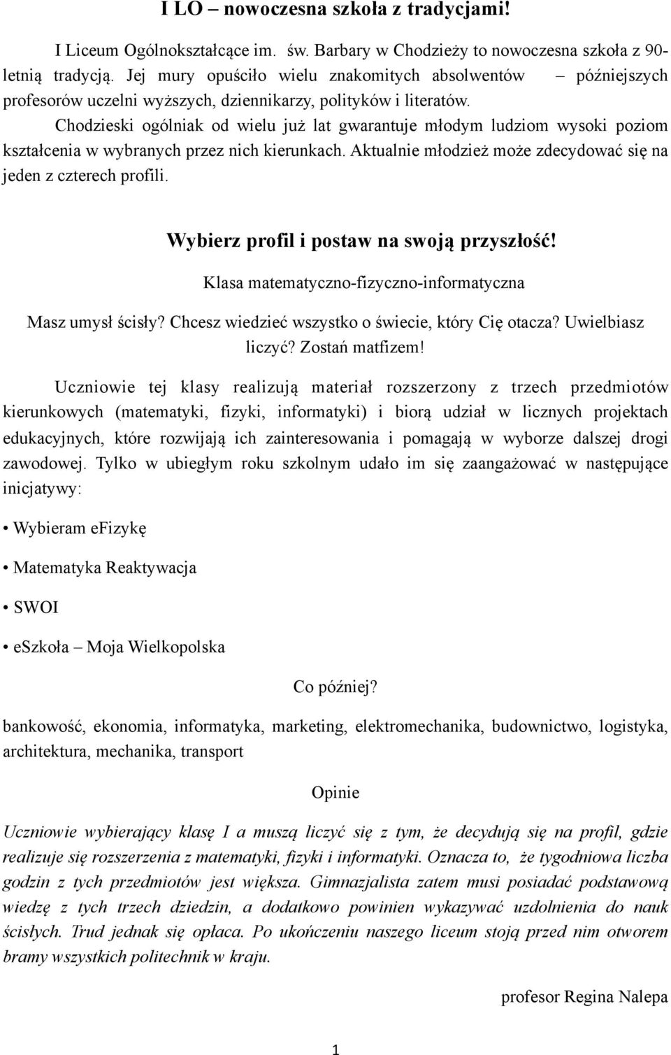 Chodzieski ogólniak od wielu już lat gwarantuje młodym ludziom wysoki poziom kształcenia w wybranych przez nich kierunkach. Aktualnie młodzież może zdecydować się na jeden z czterech profili.