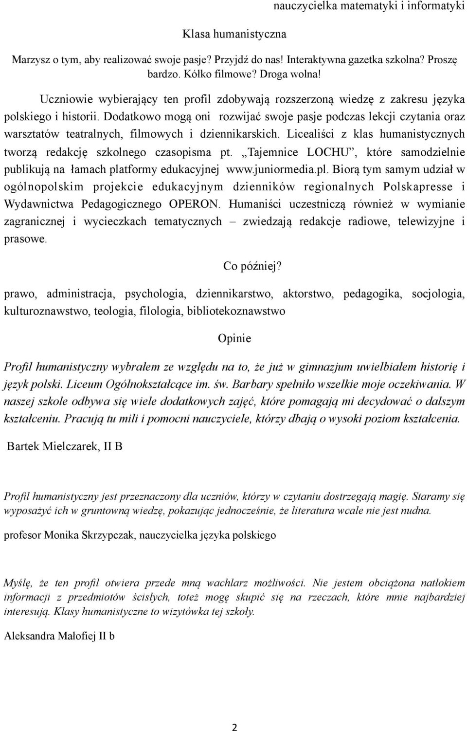 Dodatkowo mogą oni rozwijać swoje pasje podczas lekcji czytania oraz warsztatów teatralnych, filmowych i dziennikarskich. Licealiści z klas humanistycznych tworzą redakcję szkolnego czasopisma pt.