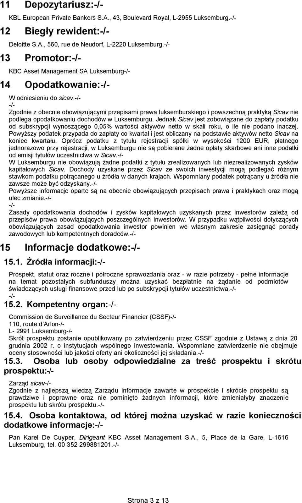 opodatkowaniu dochodów w Luksemburgu. Jednak Sicav jest zobowiązane do zapłaty podatku od subskrypcji wynoszącego 0,05% wartości aktywów netto w skali roku, o ile nie podano inaczej.