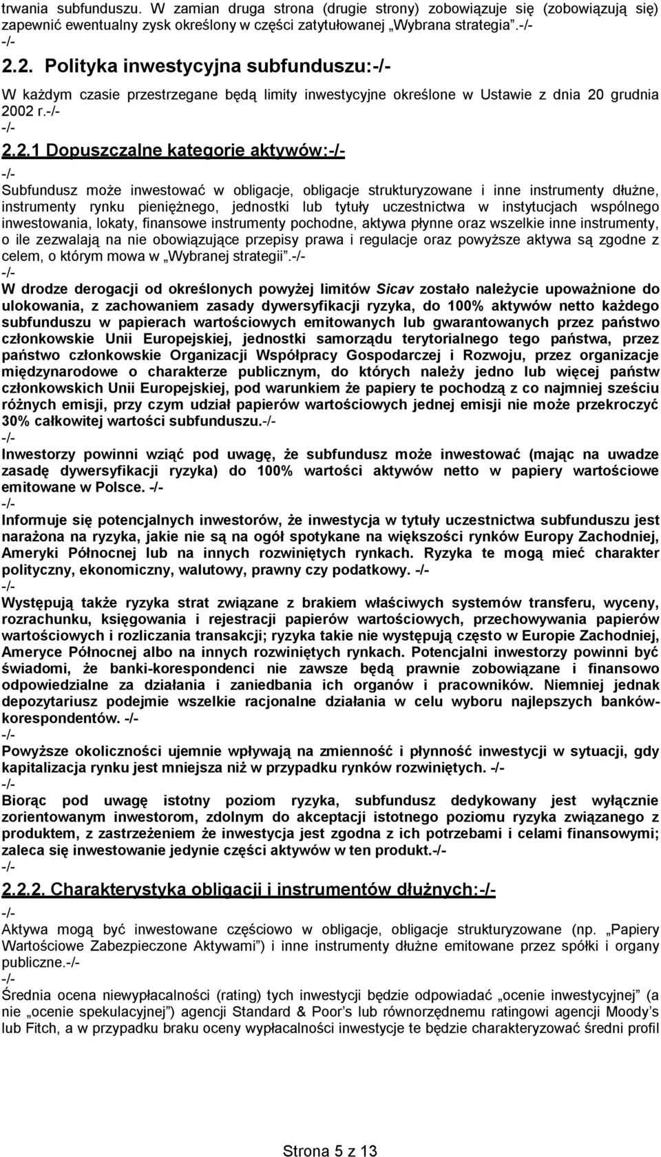 inwestować w obligacje, obligacje strukturyzowane i inne instrumenty dłużne, instrumenty rynku pieniężnego, jednostki lub tytuły uczestnictwa w instytucjach wspólnego inwestowania, lokaty, finansowe