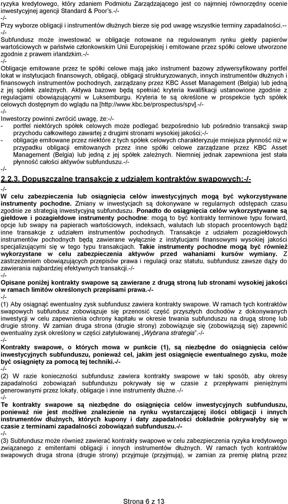 -- Subfundusz może inwestować w obligacje notowane na regulowanym rynku giełdy papierów wartościowych w państwie członkowskim Unii Europejskiej i emitowane przez spółki celowe utworzone zgodnie z