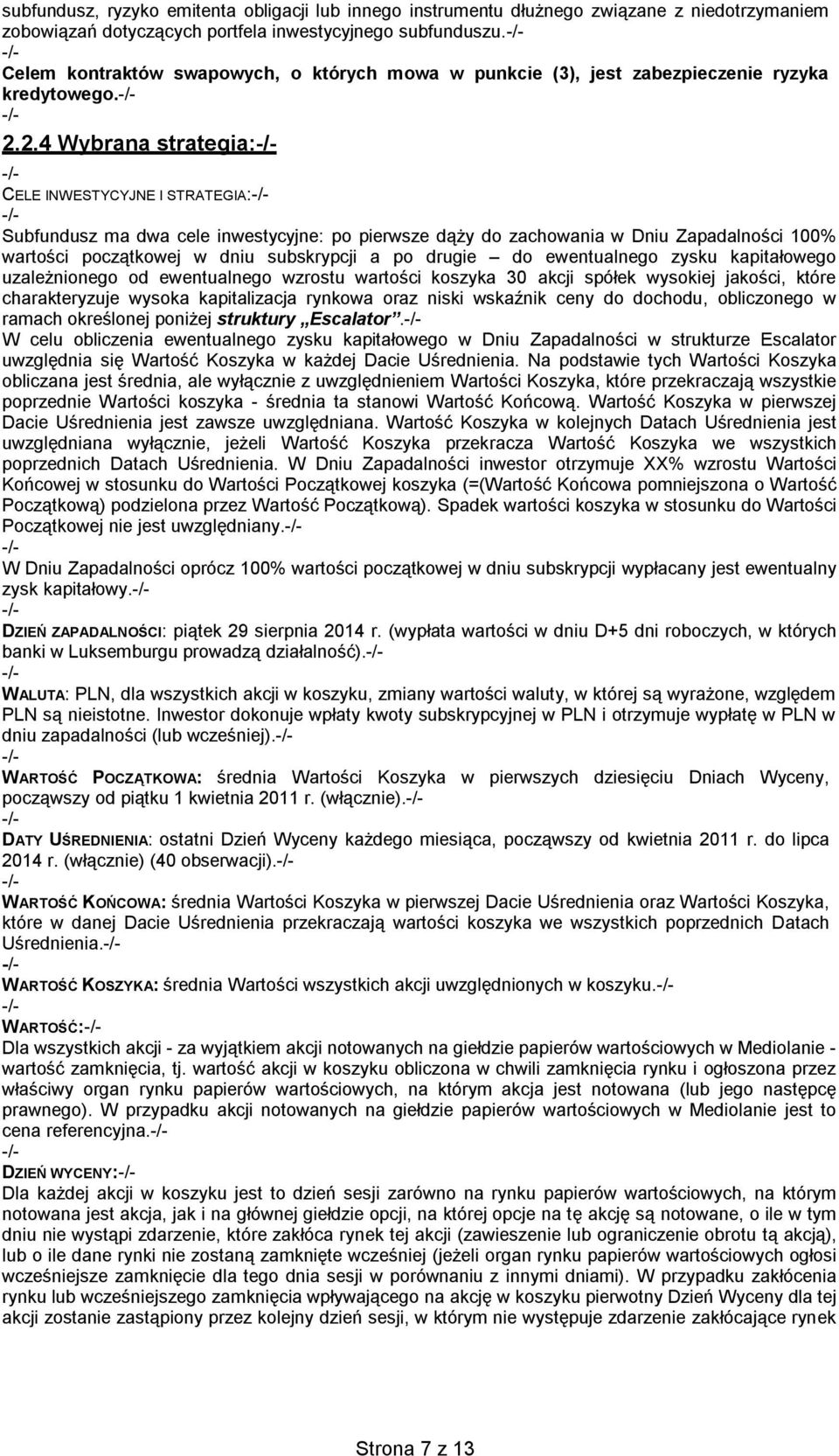 2.4 Wybrana strategia: CELE INWESTYCYJNE I STRATEGIA: Subfundusz ma dwa cele inwestycyjne: po pierwsze dąży do zachowania w Dniu Zapadalności 100% wartości początkowej w dniu subskrypcji a po drugie