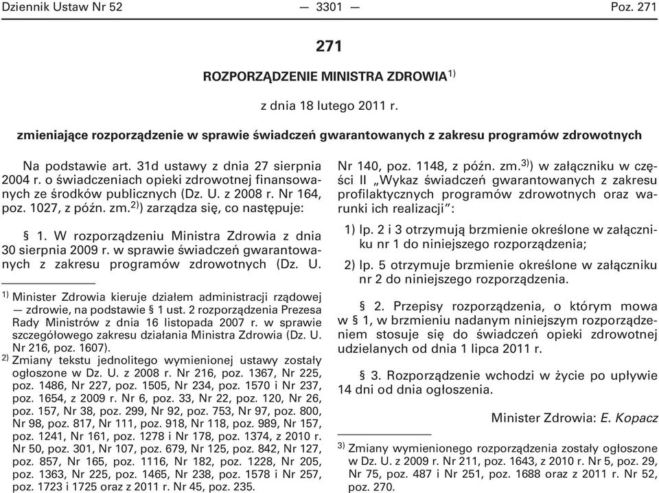 o świadczeniach opieki zdrowotnej finansowanych ze środków publicznych (Dz. U. z 2008 r. Nr 164, poz. 1027, z późn. zm. 2) ) zarządza się, co następuje: 1.