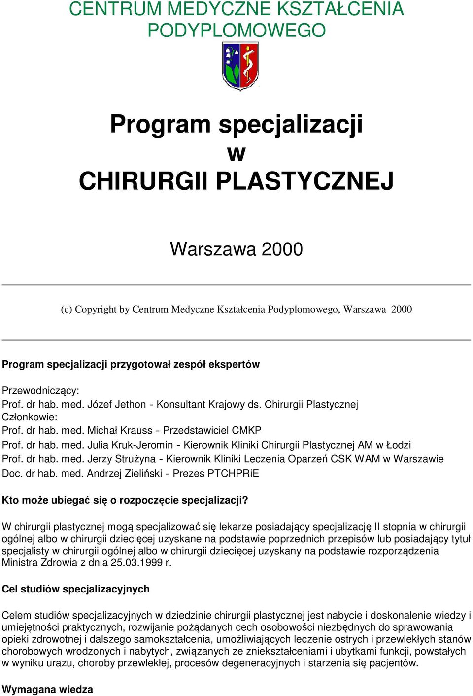 dr hab. med. Julia Kruk-Jeromin - Kierownik Kliniki Chirurgii Plastycznej AM w Łodzi Prof. dr hab. med. Jerzy Strużyna - Kierownik Kliniki Leczenia Oparzeń CSK WAM w Warszawie Doc. dr hab. med. Andrzej Zieliński - Prezes PTCHPRiE Kto może ubiegać się o rozpoczęcie specjalizacji?