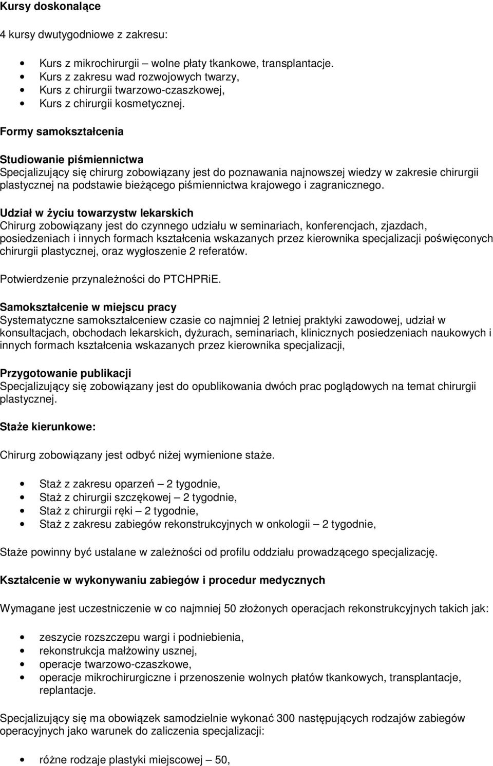 Formy samokształcenia Studiowanie piśmiennictwa Specjalizujący się chirurg zobowiązany jest do poznawania najnowszej wiedzy w zakresie chirurgii plastycznej na podstawie bieżącego piśmiennictwa