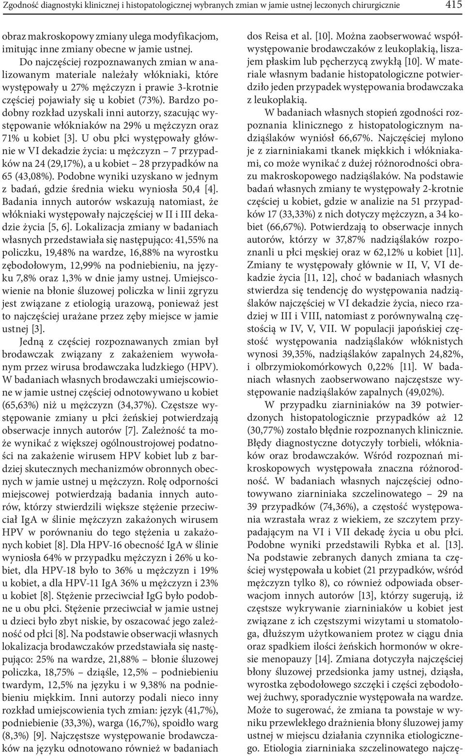 Bardzo podobny rozkład uzyskali inni autorzy, szacując występowanie włókniaków na 29% u mężczyzn oraz 71% u kobiet [3].