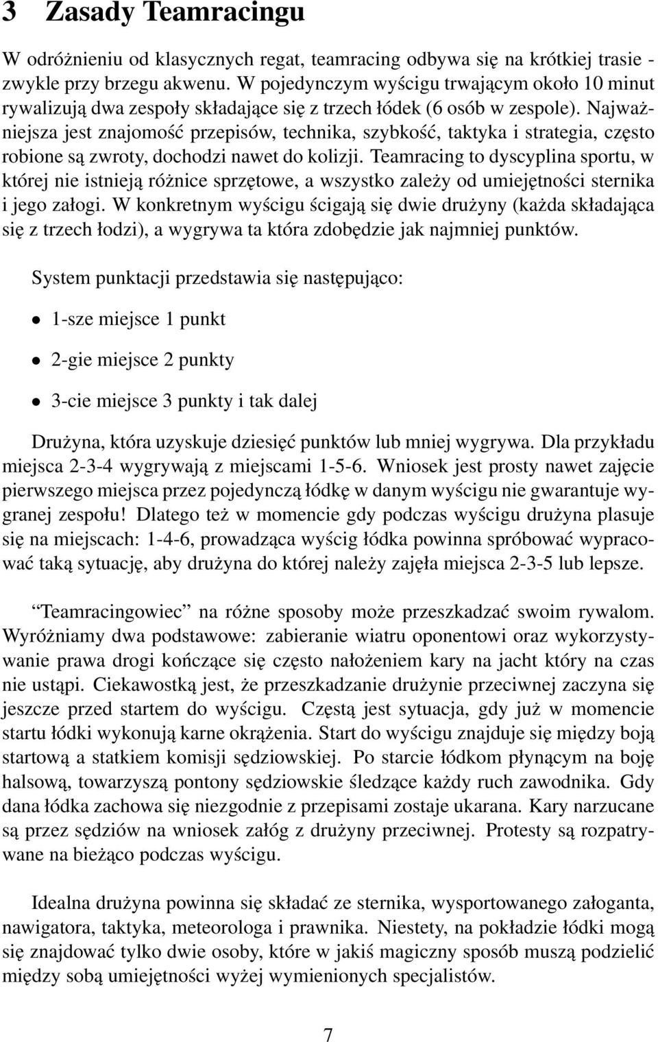 Najważniejsza jest znajomość przepisów, technika, szybkość, taktyka i strategia, często robione są zwroty, dochodzi nawet do kolizji.