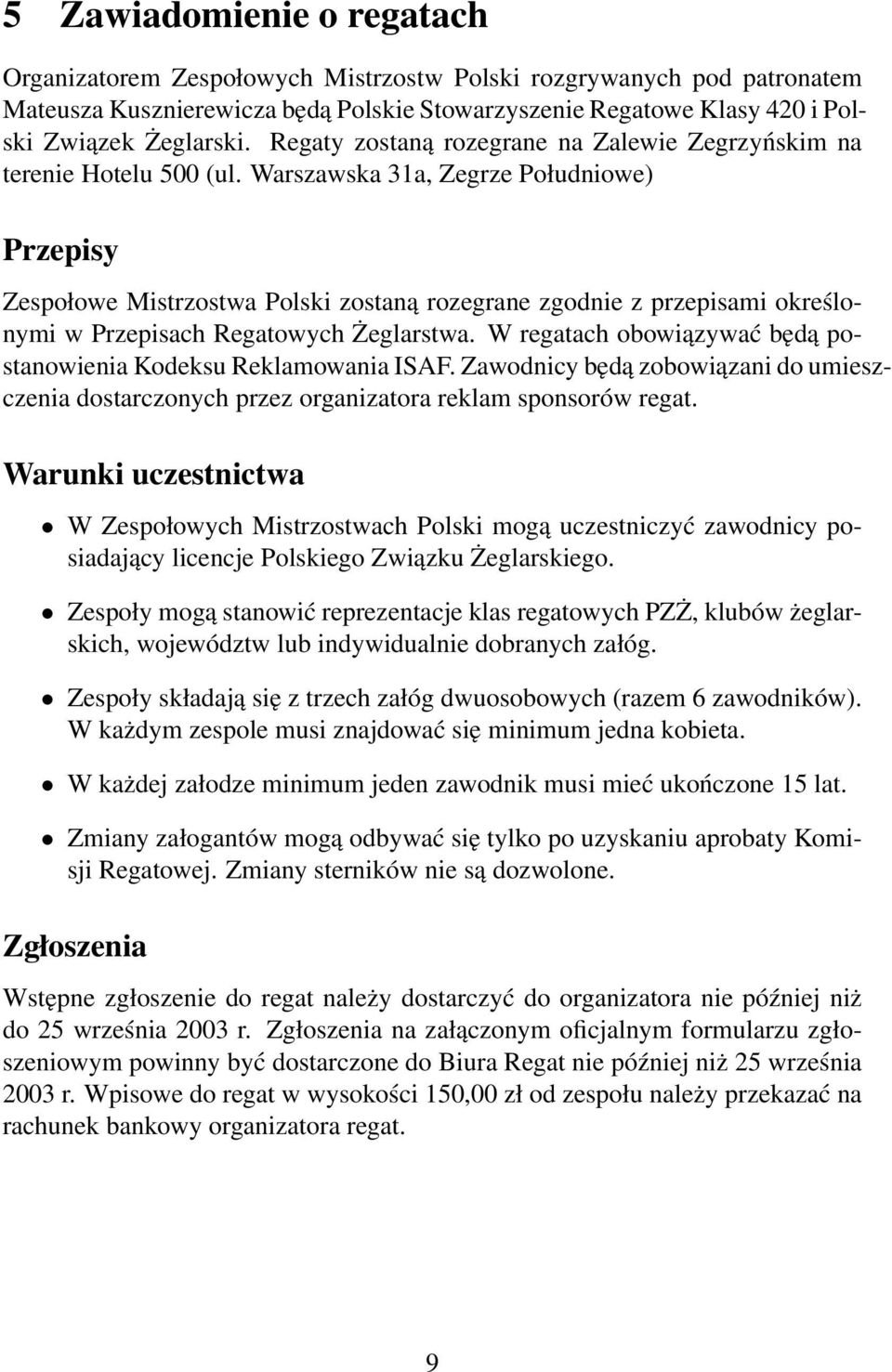 Warszawska 31a, Zegrze Południowe) Przepisy Zespołowe Mistrzostwa Polski zostaną rozegrane zgodnie z przepisami określonymi w Przepisach Regatowych Żeglarstwa.